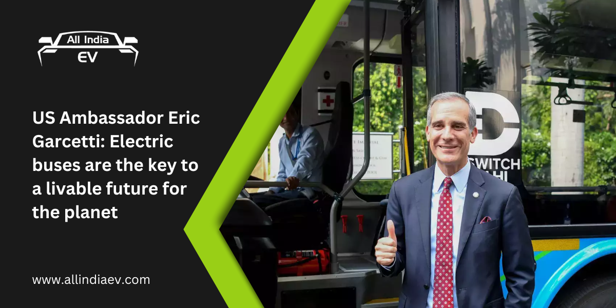 US Ambassador Eric Garcetti: Electric buses are the key to a livable future for the planet