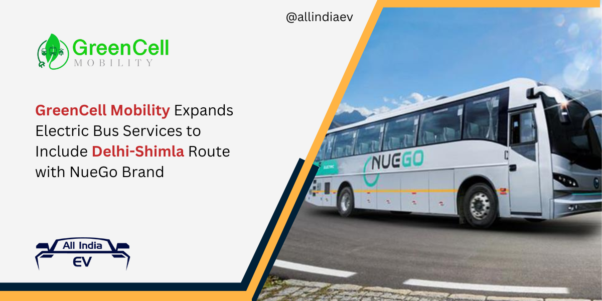 GreenCell Mobility Expands Electric Bus Services to Include Delhi-Shimla Route with NueGo Brand