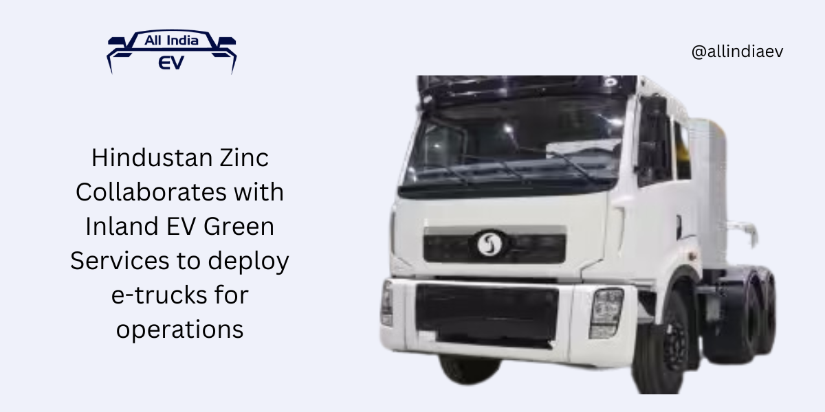 Hindustan Zinc Collaborates with Inland EV Green Services to deploy e-trucks for operations