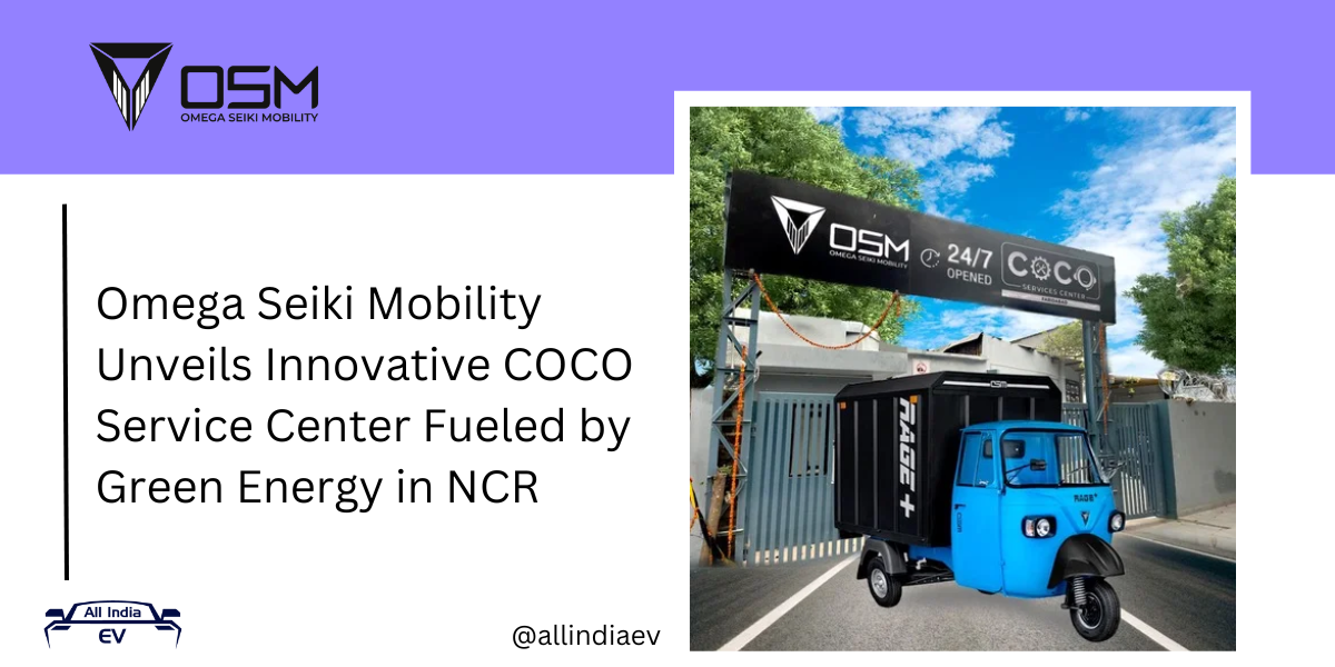 Omega Seiki Mobility Unveils Innovative COCO Service Center Fueled by Green Energy in NCR