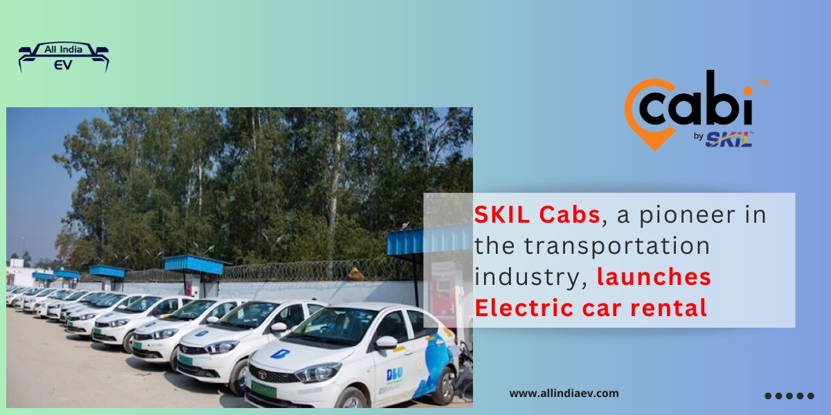 SKIL Cabs Introduces Electric Car Rentals: Leading the Charge for Sustainable Transportation in India