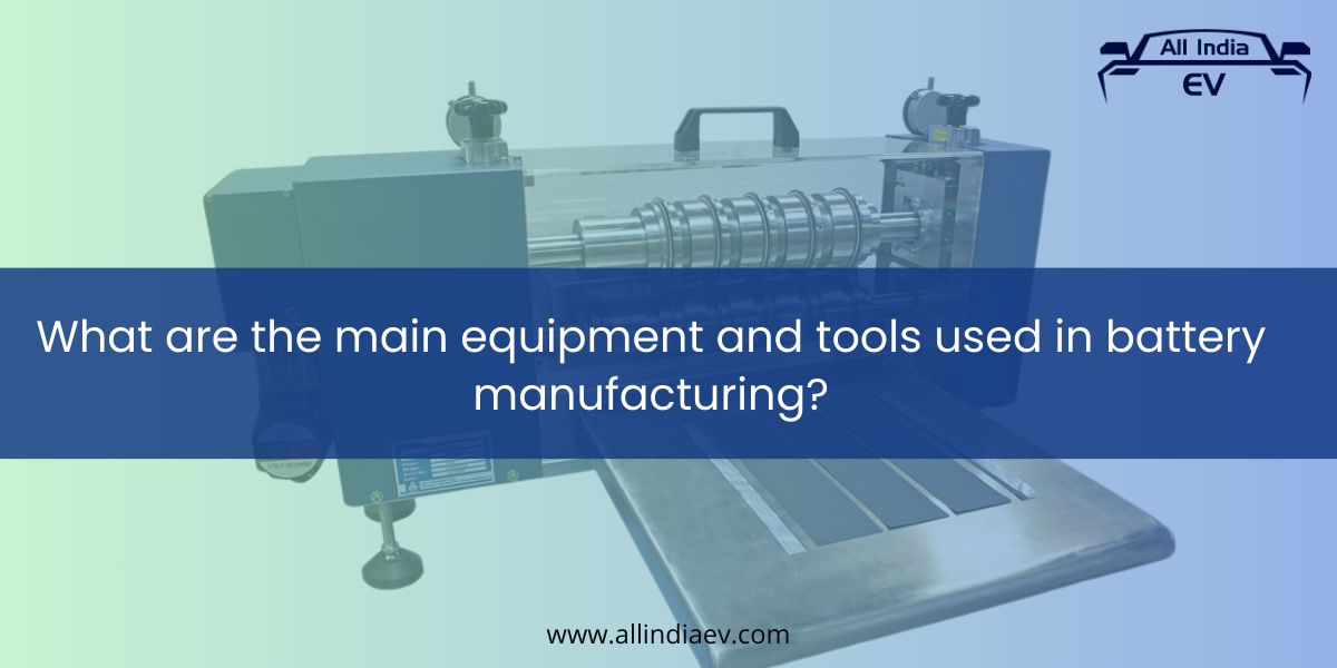 What are the main equipment and tools used in battery manufacturing? A guide to the coating, slitting, winding, welding, filling, sealing, and testing machines