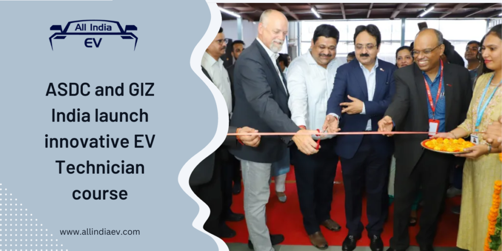 ASDC and GIZ India launch innovative EV Technician course