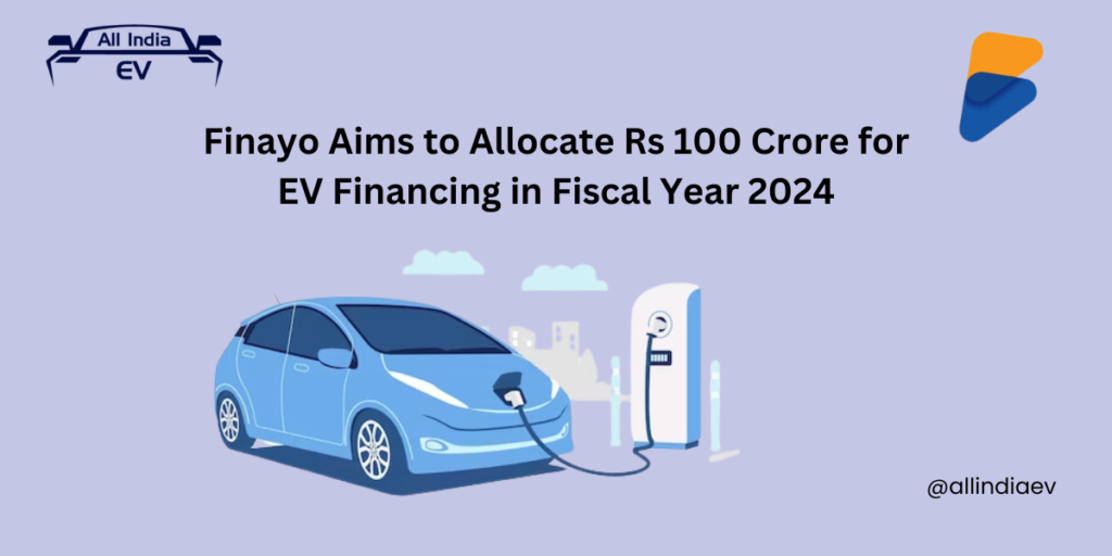 Finayo Aims to Allocate Rs 100 Crore for EV Financing in Fiscal Year 2024