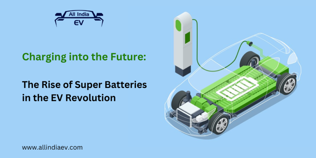 Charging into the Future: The Rise of Super Batteries in the EV Revolution