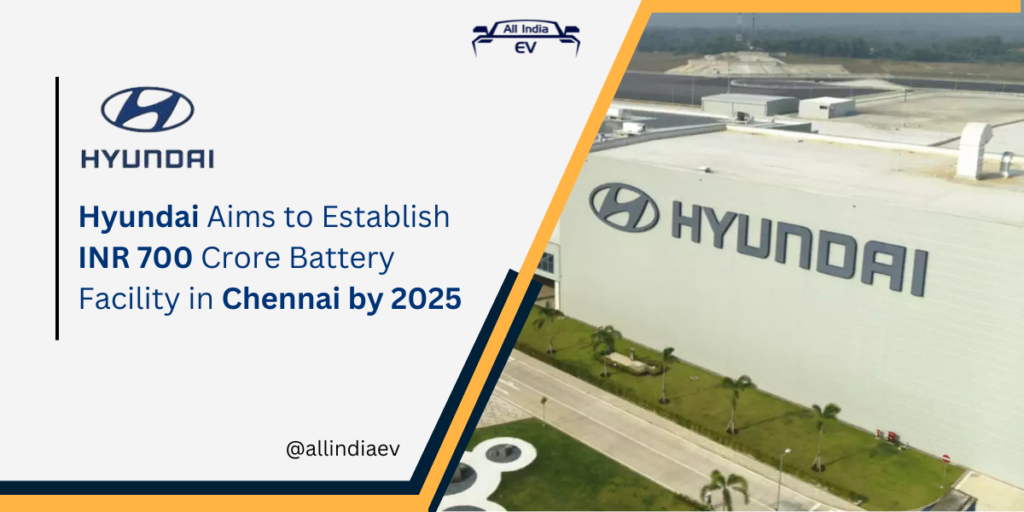 Hyundai Aims to Establish INR 700 Crore Battery Facility in Chennai by 2025