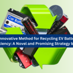An Innovative Method for Recycling EV Batteries with Superior Efficiency: A Novel and Promising Strategy by Scientists