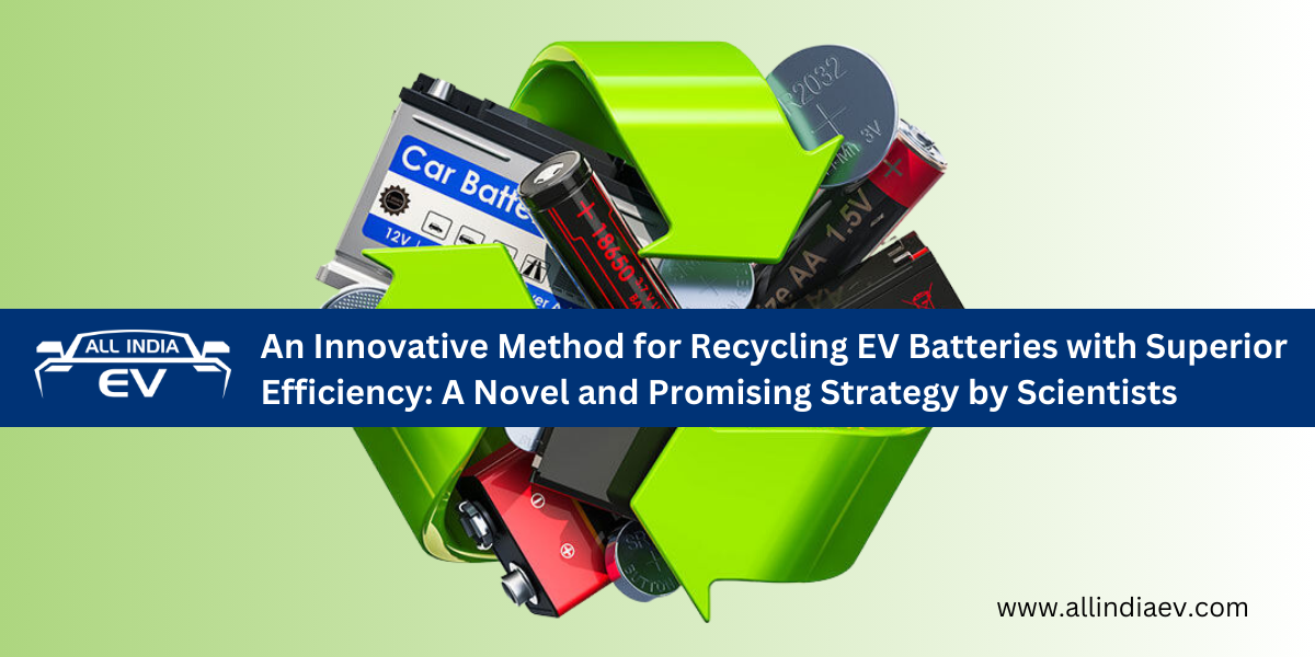 An Innovative Method for Recycling EV Batteries with Superior Efficiency: A Novel and Promising Strategy by Scientists