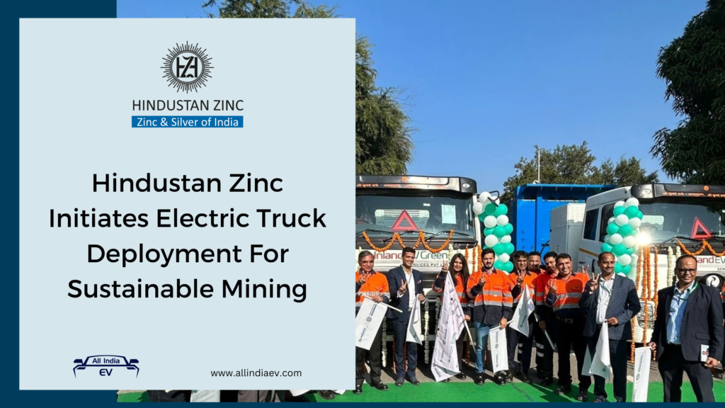 Hindustan Zinc Initiates Electric Truck Deployment For Sustainable Mining