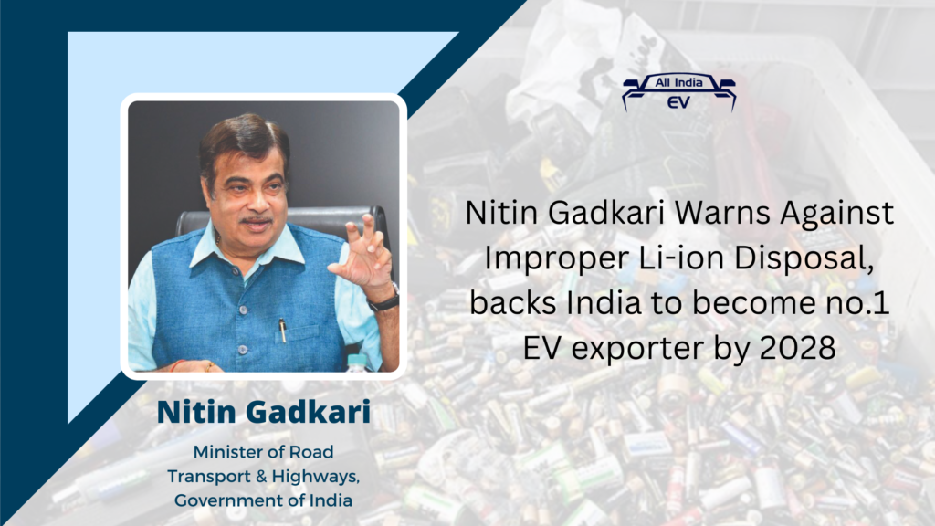 Gadkari Warns Against Improper Li-ion Disposal, backs India to become no.1 EV exporter by 2028