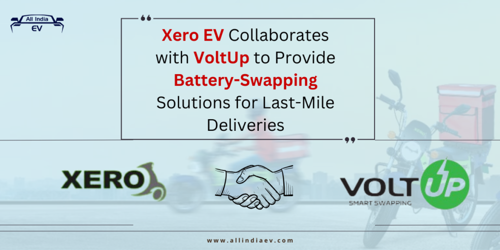 Xero EV Collaborates with VoltUp to Provide Battery-Swapping Solutions for Last-Mile Deliveries